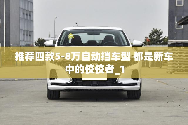推荐四款5-8万自动挡车型 都是新车中的佼佼者_1