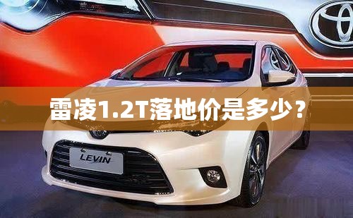 雷凌1.2T落地价是多少？
