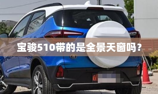 宝骏510带的是全景天窗吗？