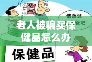 老人被骗买保健品怎么办