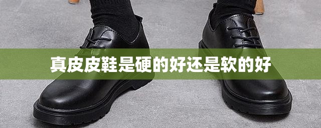 真皮皮鞋是硬的好还是软的好