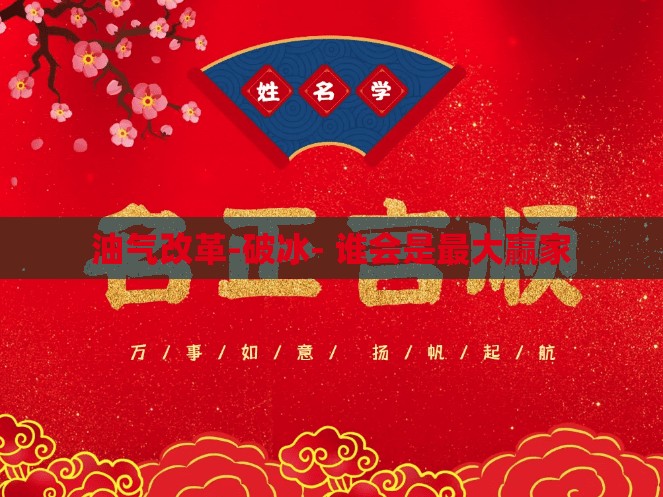 油气改革-破冰- 谁会是最大赢家