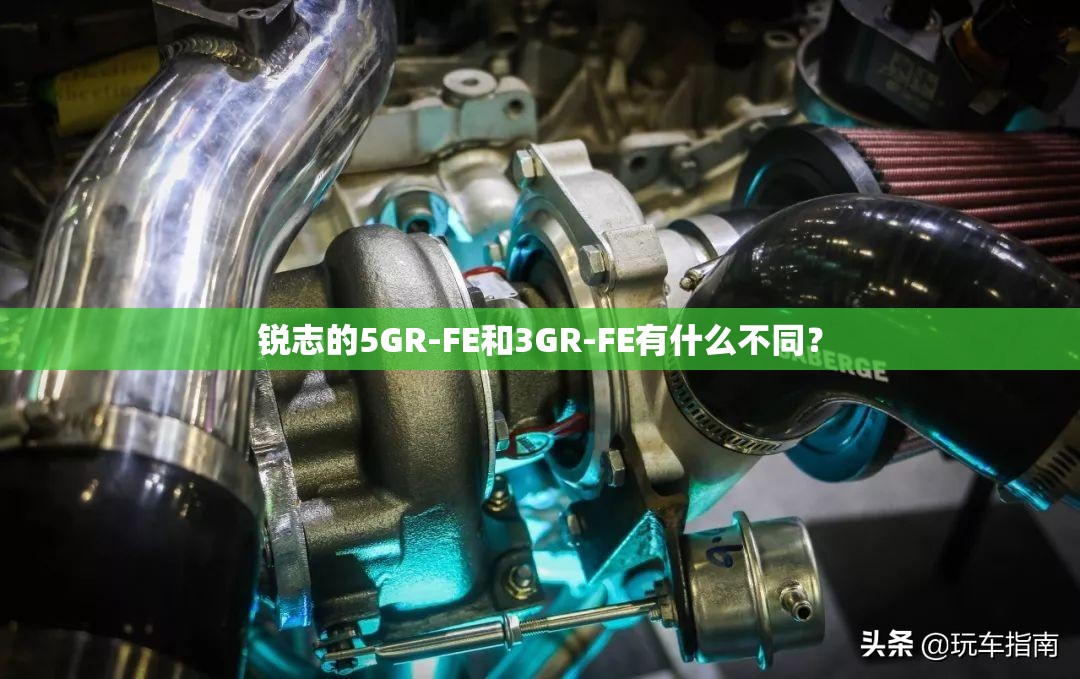 锐志的5GR-FE和3GR-FE有什么不同？