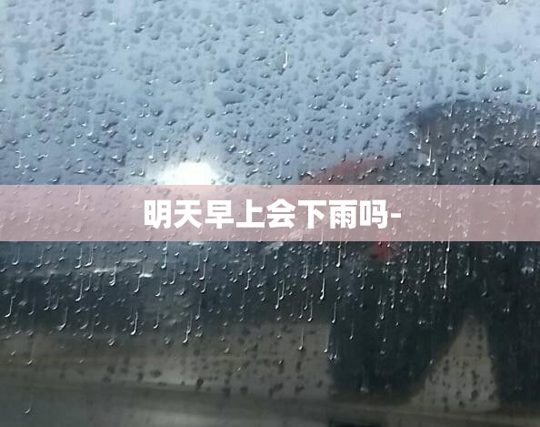 明天早上会下雨吗-