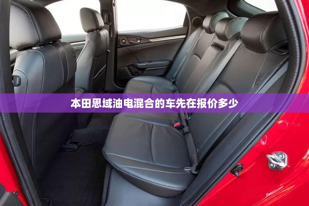 本田思域油电混合的车先在报价多少 本田思域油电混合的车先在报价多少