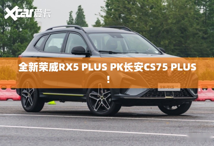 全新荣威RX5 PLUS PK长安CS75 PLUS！