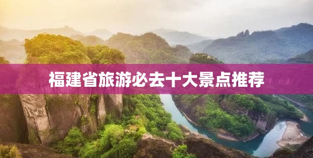 福建省旅游必去十大景点推荐