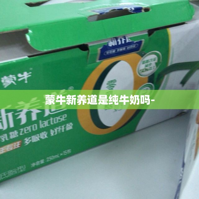 蒙牛新养道是纯牛奶吗-
