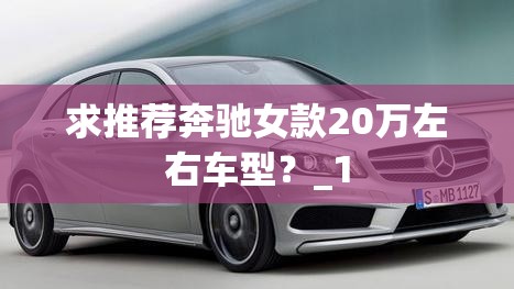 求推荐奔驰女款20万左右车型？_1