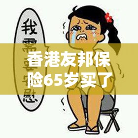 香港友邦保险65岁买了五年的第六年怎么分红 香港友邦保险65岁买了五年的第六年怎么分红