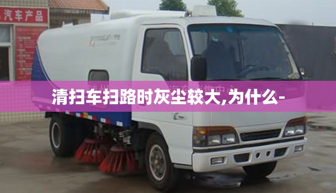 清扫车扫路时灰尘较大,为什么-