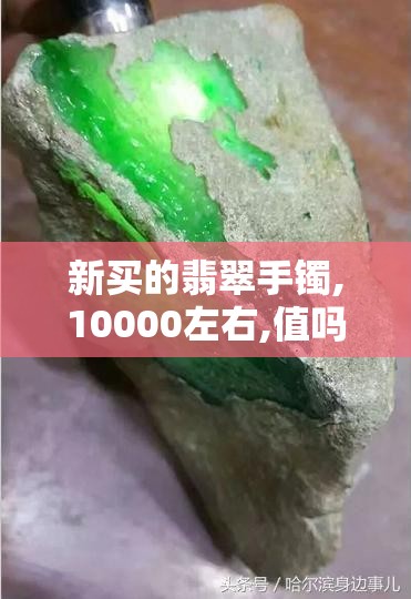 新买的翡翠手镯,10000左右,值吗-