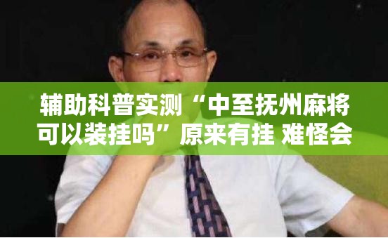 辅助科普实测“中至抚州麻将可以装挂吗”原来有挂 难怪会一直输