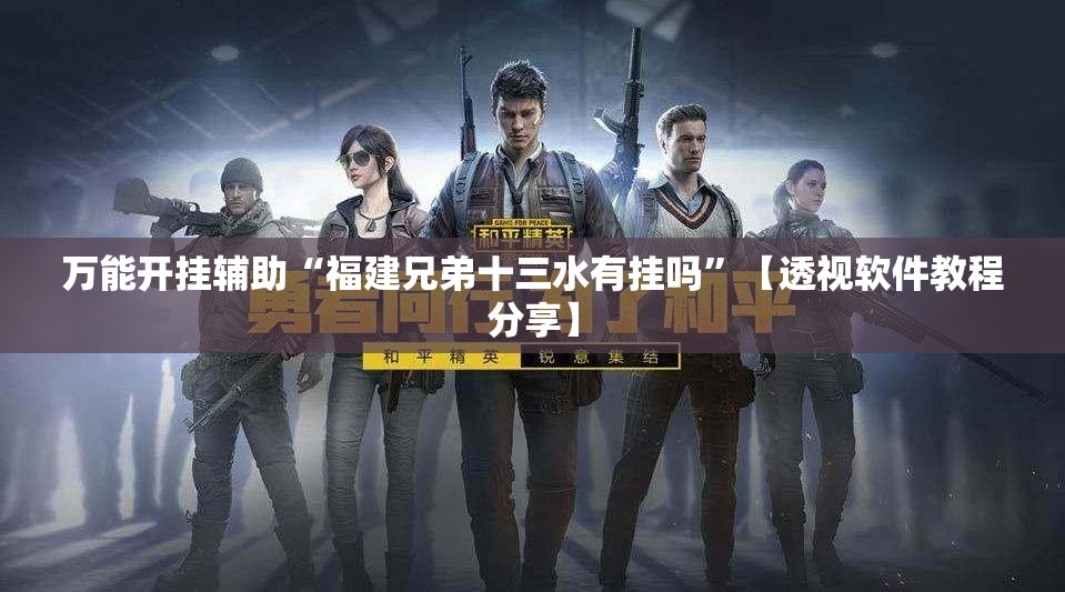 万能开挂辅助“福建兄弟十三水有挂吗	”【透视软件教程分享】