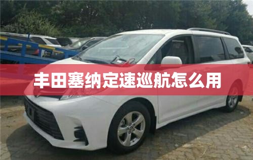 丰田塞纳定速巡航怎么用