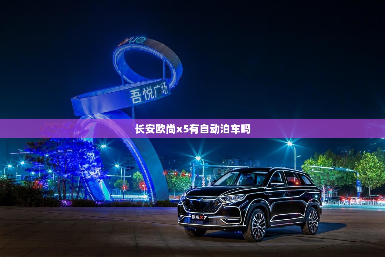长安欧尚x5有自动泊车吗 长安欧尚x5有自动泊车吗