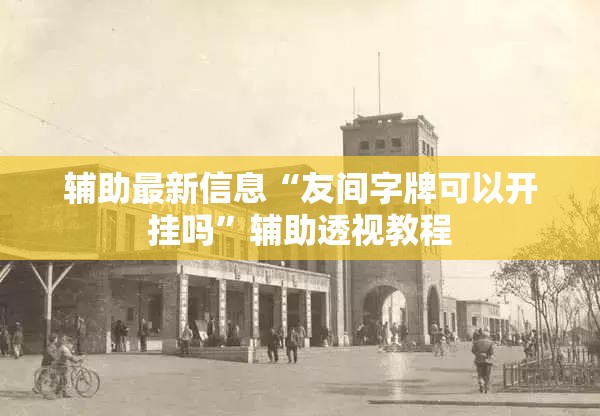 辅助最新信息“友间字牌可以开挂吗	”辅助透视教程