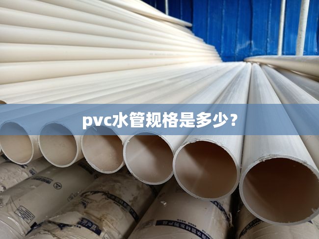 pvc水管规格是多少? pvc水管规格是多少?