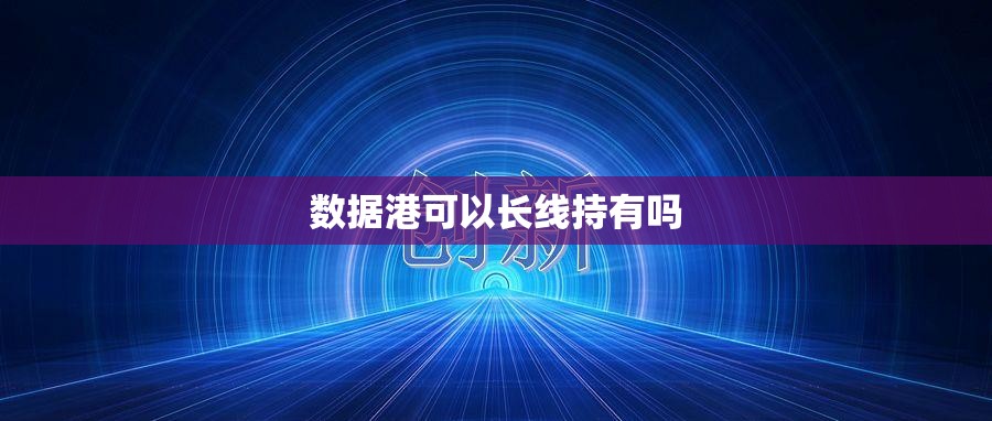 数据港可以长线持有吗