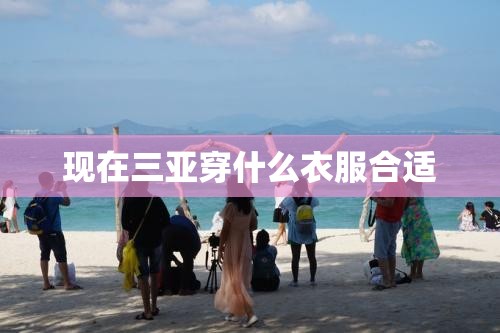 现在三亚穿什么衣服合适