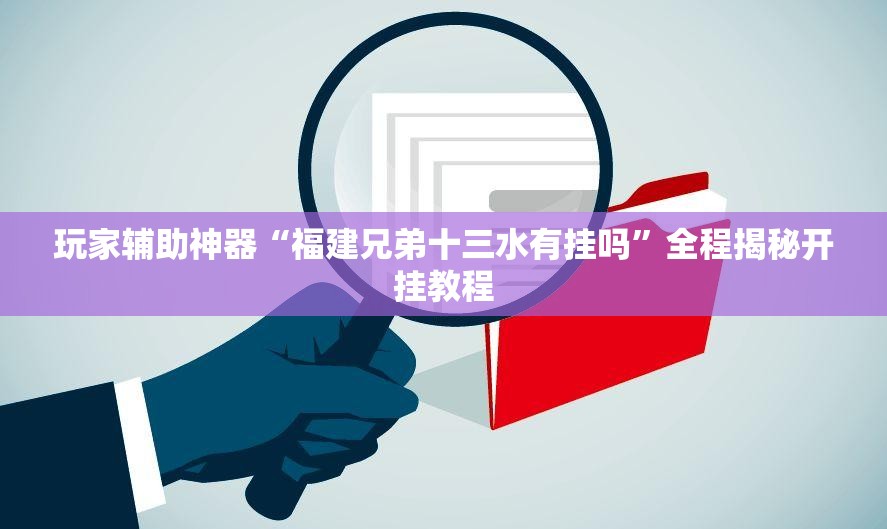 玩家辅助神器“福建兄弟十三水有挂吗”全程揭秘开挂教程