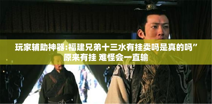 玩家辅助神器:福建兄弟十三水有挂卖吗是真的吗	”原来有挂 难怪会一直输