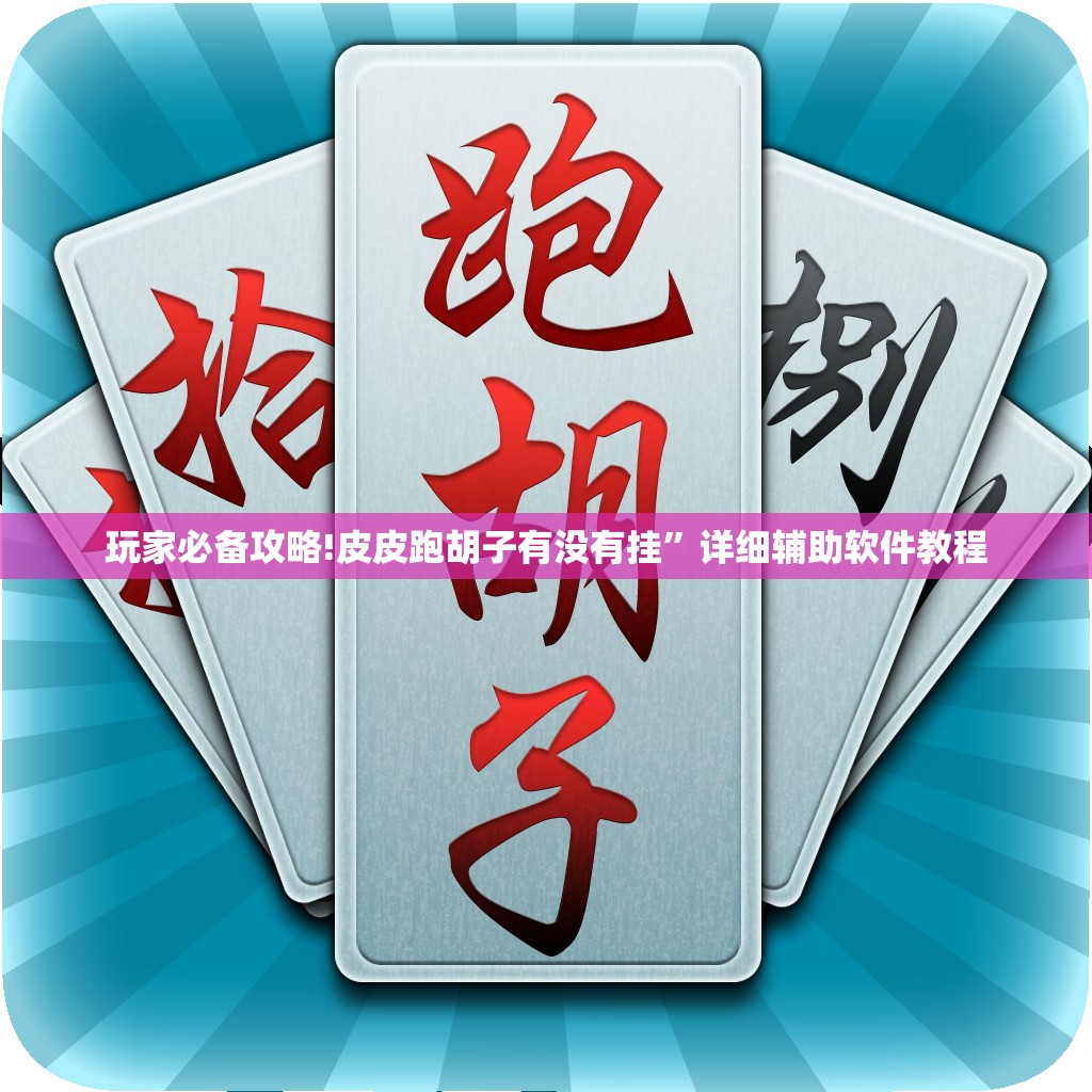 玩家必备攻略!皮皮跑胡子有没有挂”详细辅助软件教程