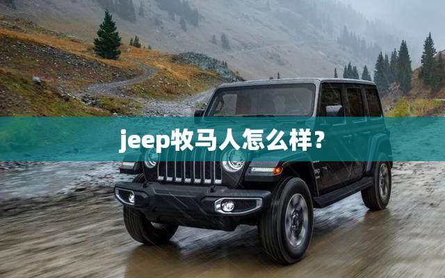 jeep牧马人怎么样？