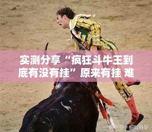 实测分享“疯狂斗牛王到底有没有挂	”原来有挂 难怪会一直输