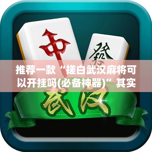 玩家辅助神器:“aapoker德州辅助最新版本更新内(必备神器)”其实真的确实有挂