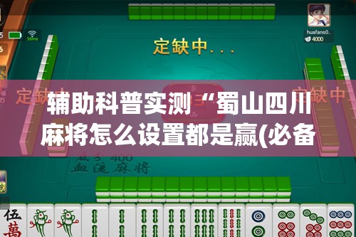 辅助科普实测“蜀山四川麻将怎么设置都是赢(必备神器)”其实真的确实有挂