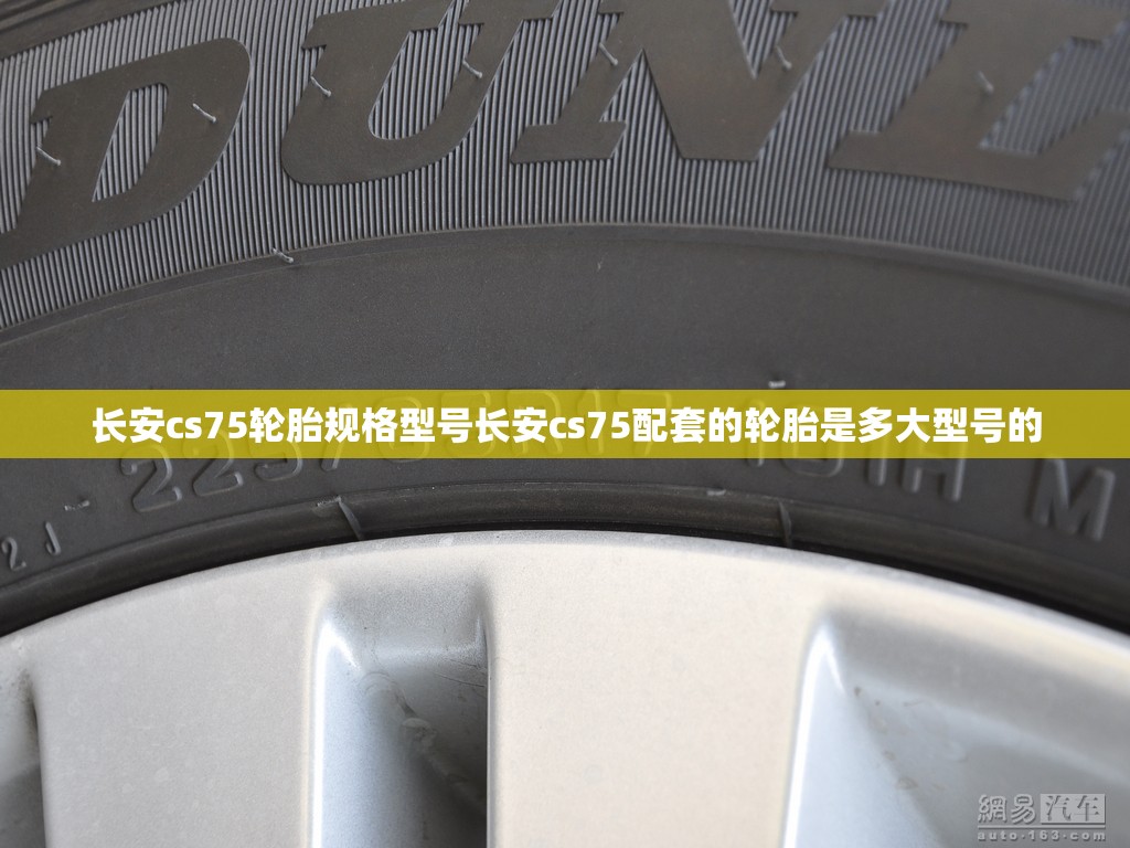 长安cs75轮胎规格型号长安cs75配套的轮胎是多大型号的 长安cs75轮胎规格型号长安cs75配套的轮胎是多大型号的