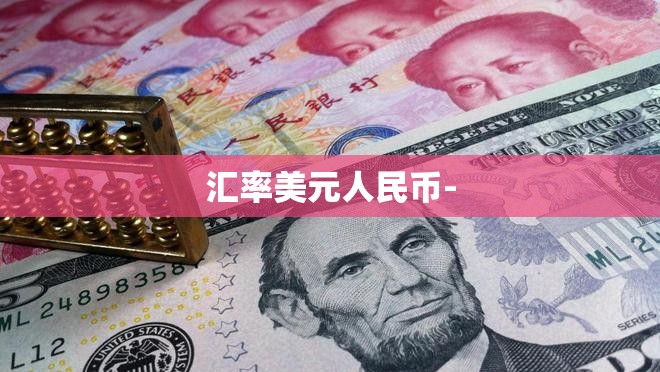 汇率美元人民币- 汇率美元人民币-