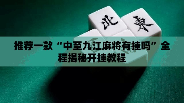 推荐一款“中至九江麻将有挂吗”全程揭秘开挂教程