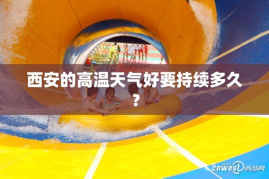 西安的高温天气好要持续多久？