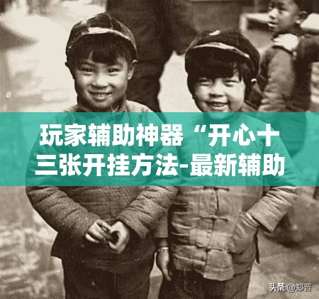 玩家辅助神器“开心十三张开挂方法-最新辅助详细教程