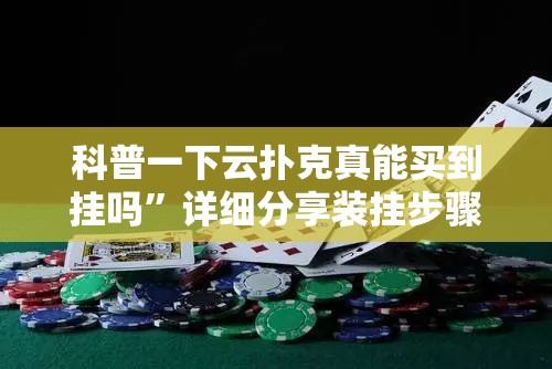 科普一下云扑克真能买到挂吗	”详细分享装挂步骤