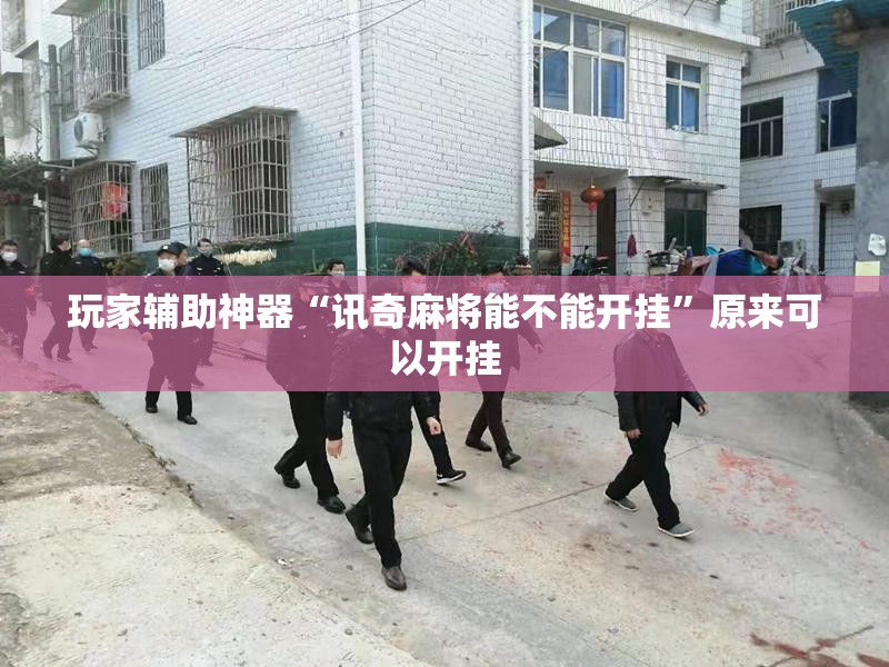 玩家辅助神器“讯奇麻将能不能开挂”原来可以开挂