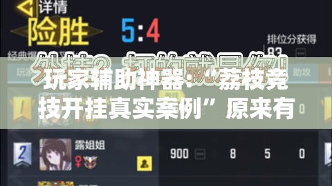 玩家辅助神器:“荔枝竞技开挂真实案例”原来有挂 难怪会一直输
